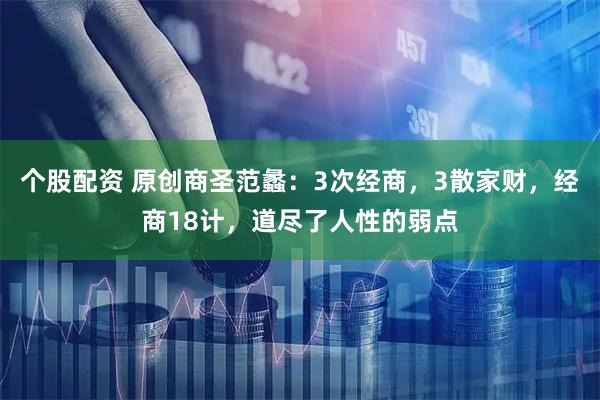 个股配资 原创商圣范蠡：3次经商，3散家财，经商18计，道尽了人性的弱点